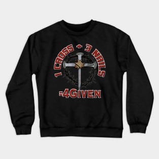 3 Nails + 1 Cross = 4Given - Forgiven Design Crewneck Sweatshirt